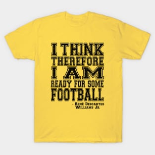 I Think Therefore I Am Ready For Some Football - black T-Shirt